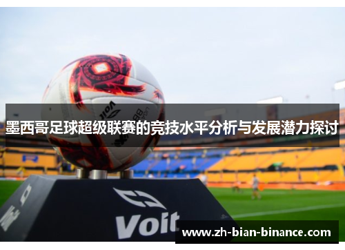 墨西哥足球超级联赛的竞技水平分析与发展潜力探讨