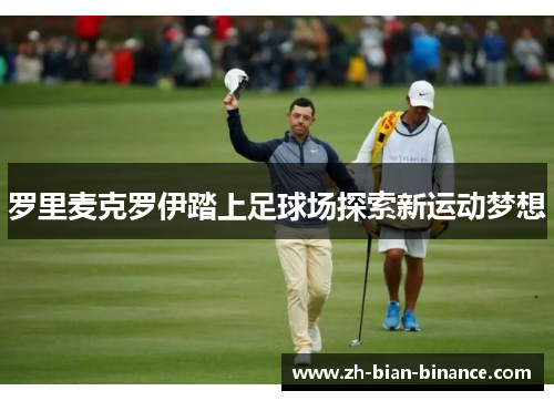 罗里麦克罗伊踏上足球场探索新运动梦想
