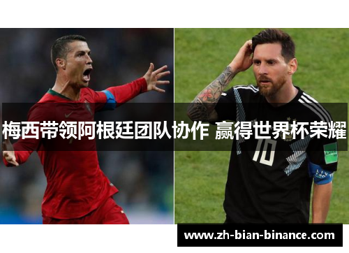 梅西带领阿根廷团队协作 赢得世界杯荣耀