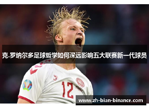 克.罗纳尔多足球哲学如何深远影响五大联赛新一代球员